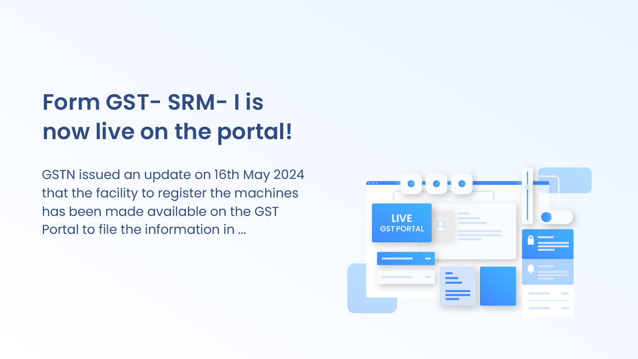 Form GST- SRM- I is now live on the portal!