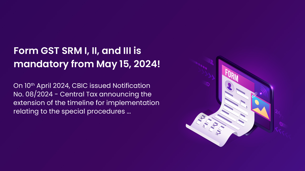 Form GST SRM I, II, and III is mandatory from May 15, 2024!