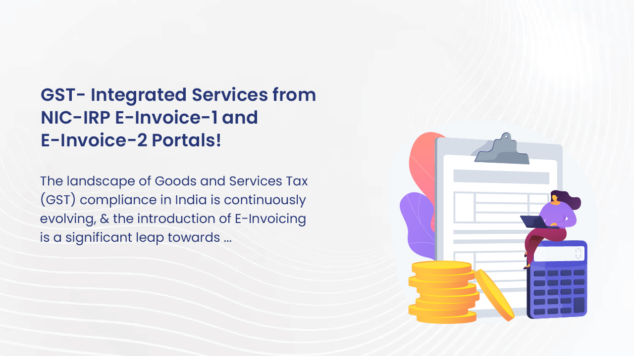GST- Integrated Services from NIC-IRP e-invoice-1 and e-invoice-2 Portals!