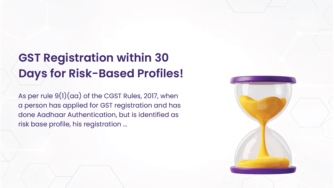 GST Registration within 30 Days for Risk-Based Profiles!