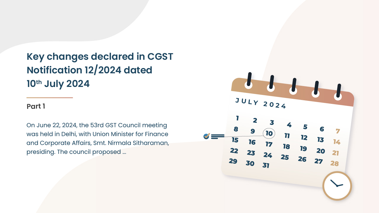 Key changes declared in CGST Notification 12/2024 dated 10th July 2024- Part I