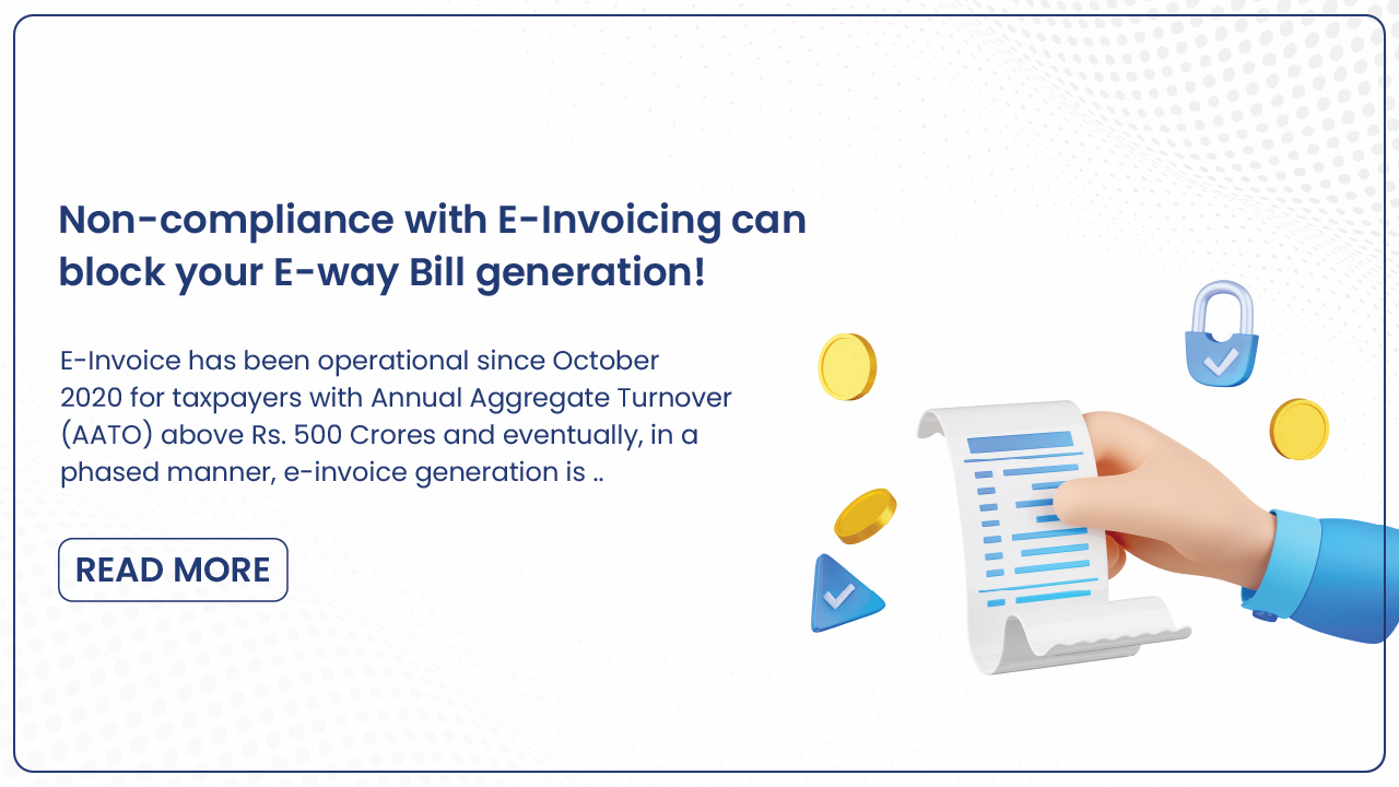 Non-compliance with e-Invoicing can block your E-way Bill generation