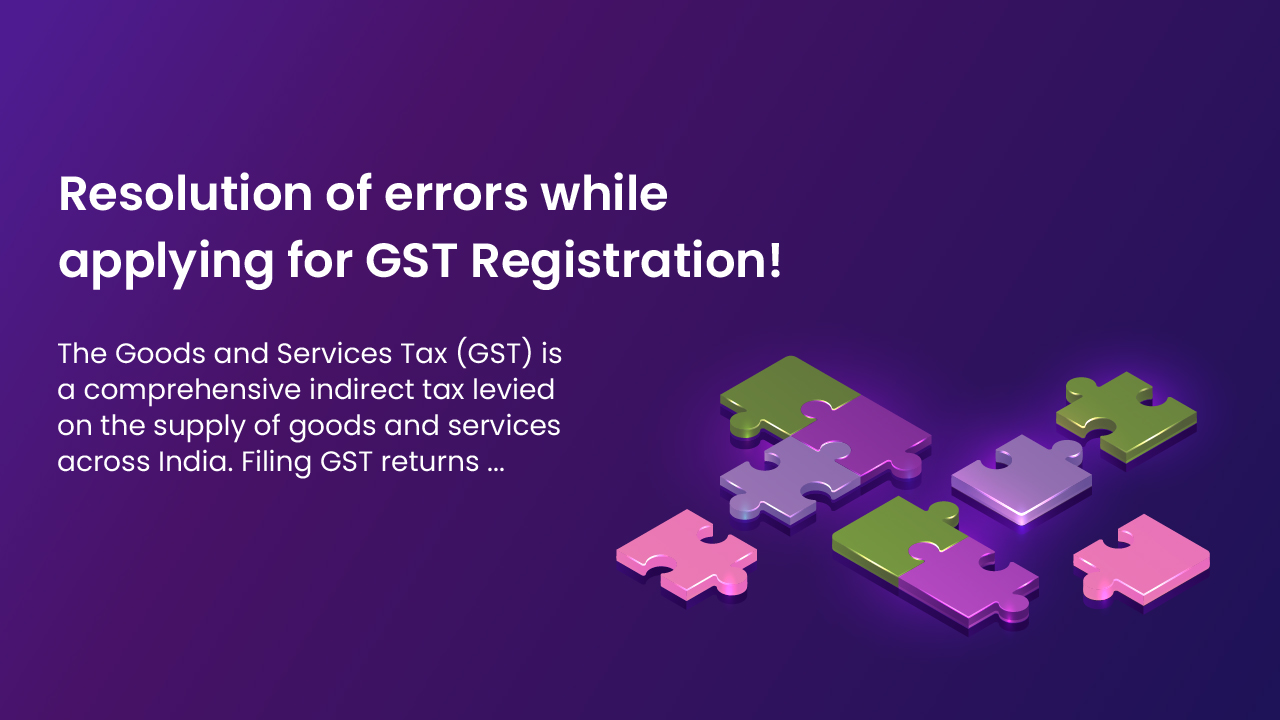 Resolution of errors while applying for GST Registration!
