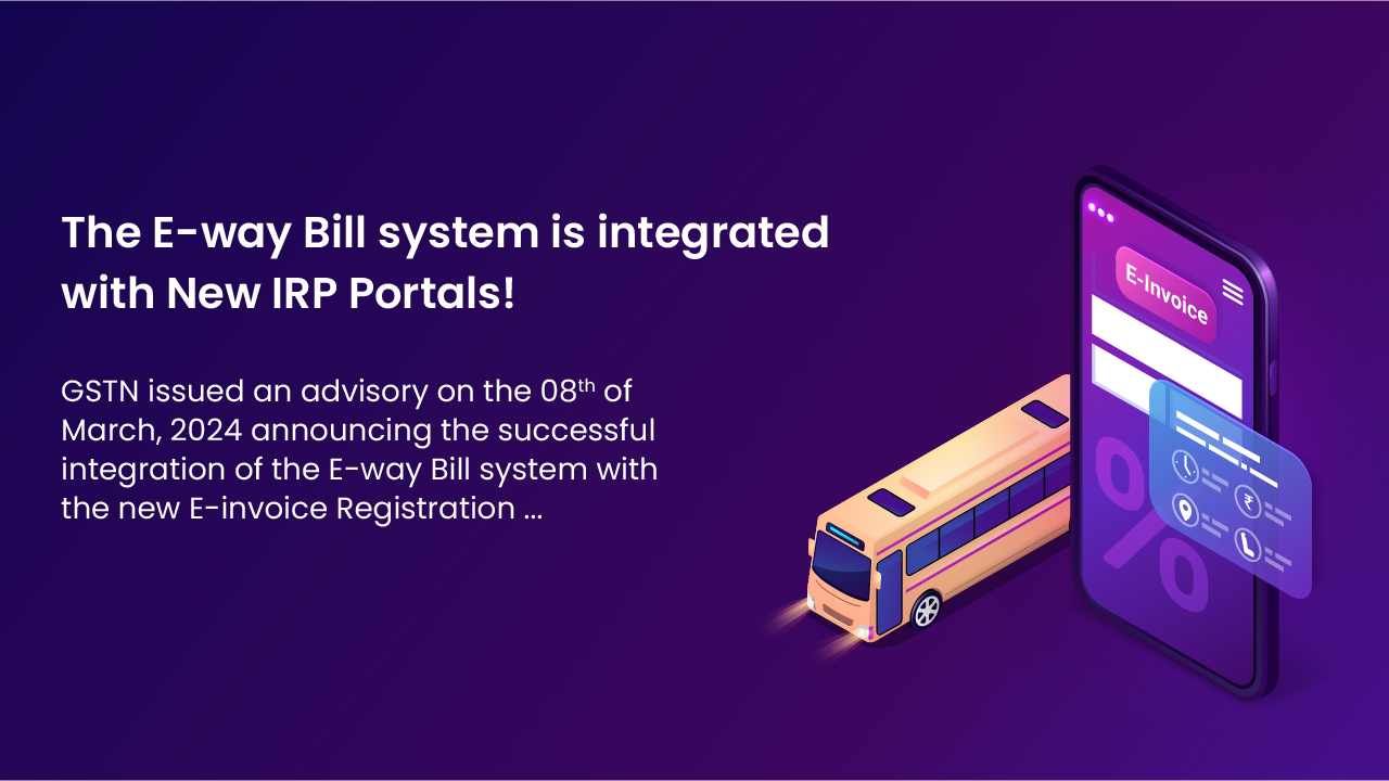 The e-way Bill system is integrated with New IRP Portals!